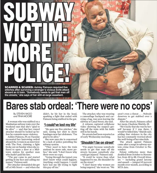  ?? ?? SCARRED & SCARED: Ashley Painson required five stitches after surviving a stranger’s vicious knife attack aboard an A train. “Somebody needs to get that man off the streets,” she says of her still-at-large assailant.