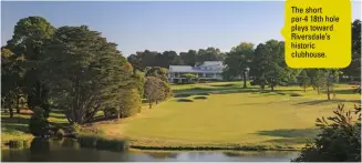  ??  ?? The short par-4 18th hole plays toward Riversdale’s historic clubhouse.