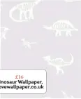  ??  ?? £16 Dinosaur Wallpaper, Ilovewallp­aper.co.uk
