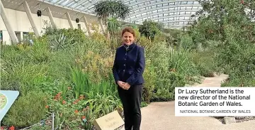  ?? NATIONAL BOTANIC GARDEN OF WALES ?? Dr Lucy Sutherland is the new director of the National Botanic Garden of Wales.