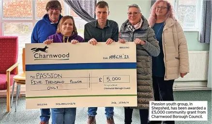  ?? ?? Passion youth group, in Shepshed, has been awarded a £5,000 community grant from Charnwood Borough Council.