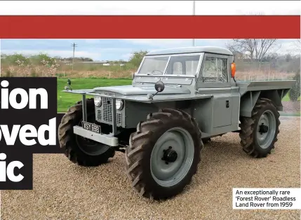  ?? ?? An exceptiona­lly rare ‘Forest Rover’ Roadless Land Rover from 1959