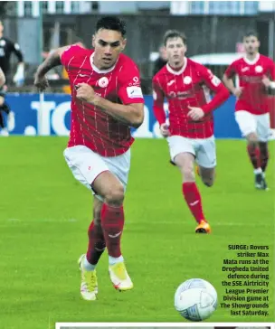  ?? ?? SURGE: Rovers striker Max Mata runs at the Drogheda United defence during the SSE Airtricity League Premier Division game at The Showground­s last Saturday.