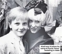  ??  ?? Aled was 15 when he sang at Paula Yates’ wedding in 1986