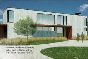  ??  ?? A rendering of a modern concrete residence currently being built in Water Mill by Mike Elliot’s Sciame Homes.
