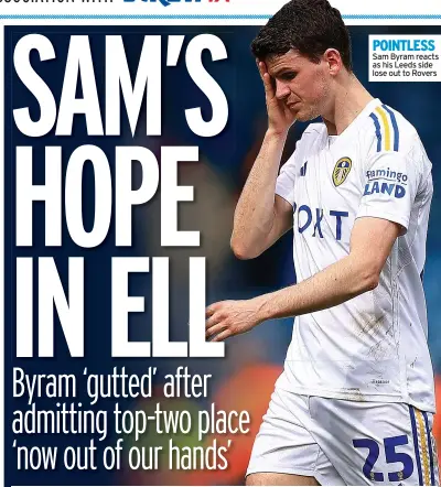  ?? ?? POINTLESS Sam Byram reacts as his Leeds side lose out to Rovers