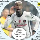  ??  ?? TAlIsCA 13 GollE BEşIktAş’ın En skorErI.