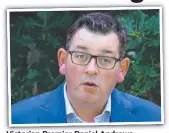  ??  ?? Victorian Premier Daniel Andrews.