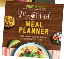  ??  ?? Find Shay’s genius tips and recipes: Mix &amp; Match Meal Planner $13 amazon.com