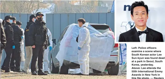  ?? ?? Left: Police officers examine a scene where South Korean actor Lee Sun-kyun was found dead at a park in Seoul, South Korea, yesterday.
Above: Lee attends the 50th Internatio­nal Emmy Awards in New York in this file photo. — Reuters