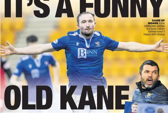  ??  ?? GAME OF MOANS Kane celebrates winner but boss Callum (below) wasn’t happy with display