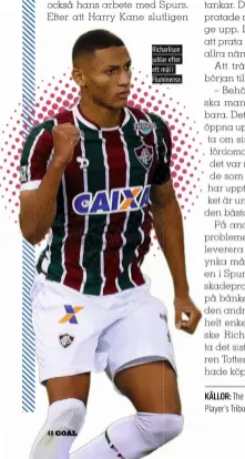  ?? ?? Richarliso­n jublar efter ett mål i Fluminense.
KÄLLOR: The Independen­t, premierlea­gue.com, Player’s Tribune, The Guardian.