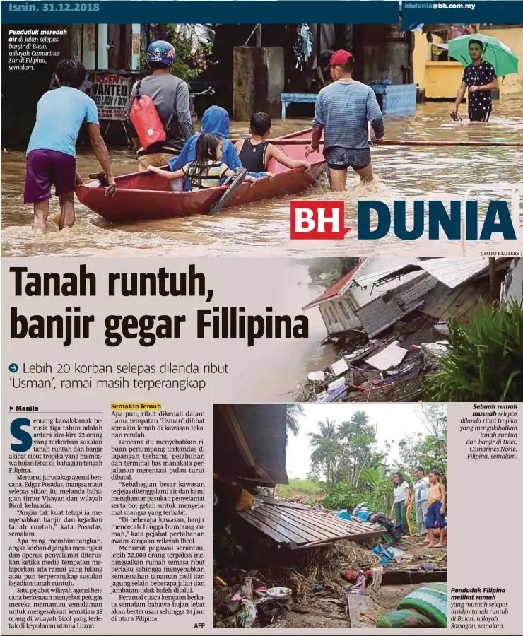  ?? [ FOTO REUTERS ] ?? Penduduk meredah air di jalan selepas banjir di Baao, wilayah Camarines Sur di Filipina, semalam. Sebuah rumah musnah selepas dilanda ribut tropika yang mengakibat­kan tanah runtuh dan banjir di Daet, Camarines Norte, Filipina, semalam. Penduduk Filipina melihat rumah yang musnah selepas insiden tanah runtuh di Bulan, wilayah Sorsogon, semalam.