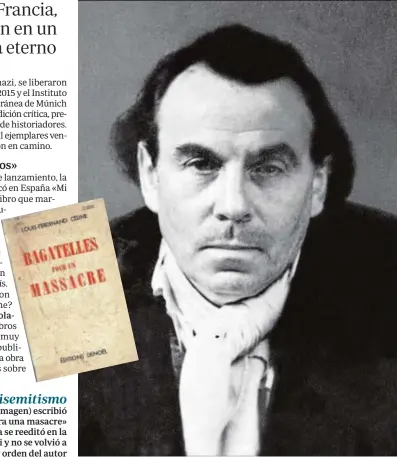  ??  ?? Antisemiti­smo Céline (en la imagen) escribió «Bagatelas para una masacre» en 1937. La obra se reeditó en la ocupación nazi y no se volvió a publicar, por orden del autor