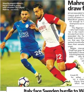  ?? REUTERSPIX ?? West Bromwich Albion’s Nacer Chadli in action with Leicester City’s Riyad Mahrez .–
will have to overcome Sweden if they are to reach football’s World Cup finals in Russia next year. The four-time world champions play the first leg in Sweden before a...
