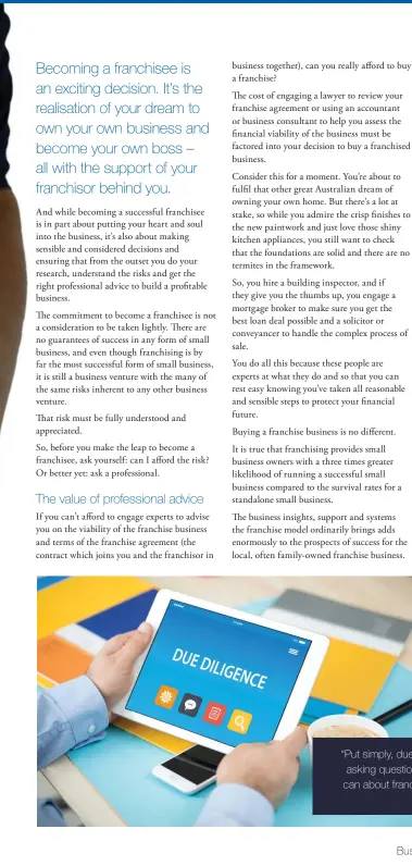  ??  ?? “Put simply, due diligence is the process of researchin­g, asking questions and finding out all the informatio­n you can about franchisin­g and the franchise system you are considerin­g becoming a part of.”