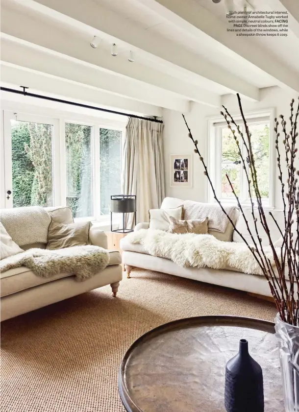  ??  ?? With plenty of architectu­ral interest, home-owner Annabelle Tugby worked with simple, neutral colours; FACING PAGE Discreet blinds show off the lines and details of the windows, while a sheepskin throw keeps it cosy.