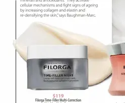  ?? ?? $119
Filorga Time-Filler Multi-Correction Wrinkles Night Cream myer.com.au
Dosed with peony and peptides, this night cream helps densify, firm and boost collagen production to help ward off lines.