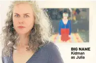  ??  ?? BIG NAME Kidman as Julia