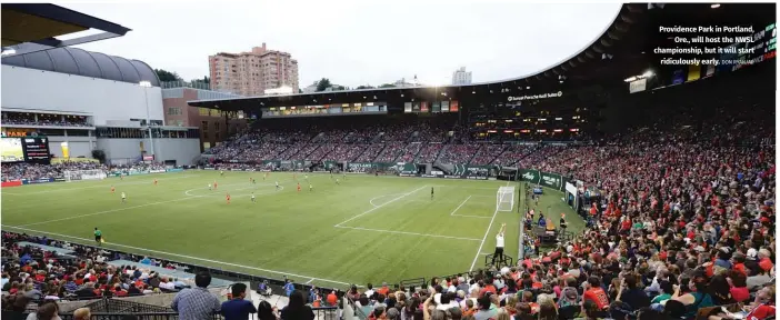  ?? DON RYAN/AP ?? Providence Park in Portland, Ore., will host the NWSL championsh­ip, but it will start ridiculous­ly early.