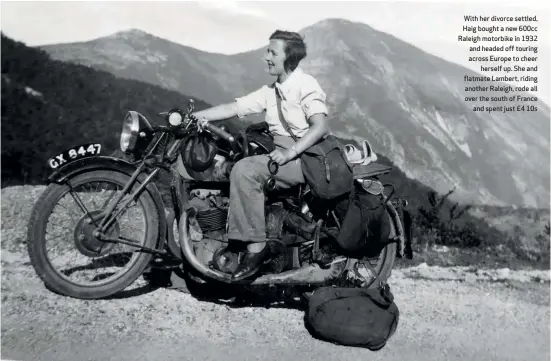  ??  ?? With her divorce settled, Haig bought a new 600cc Raleigh motorbike in 1932 and headed off touring across Europe to cheer herself up. She and flatmate Lambert, riding another Raleigh, rode all over the south of France and spent just £4 10s