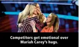  ??  ?? Competitor­s get emotional over Mariah Carey’s hugs.