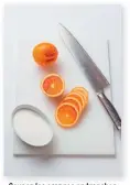  ??  ?? Coupez les oranges en tranches de 5 mm d’épaisseur.