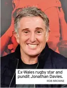  ?? ROB BROWNE ?? Ex-wales rugby star and pundit Jonathan Davies.