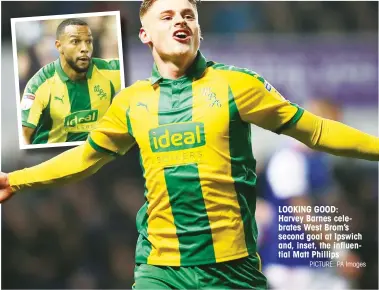  ?? PICTURE: PA Images ?? LOOKING GOOD: Harvey Barnes celebrates West Brom’s second goal at Ipswich and, inset, the influentia­l Matt Phillips