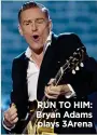  ??  ?? RUN TO HIM: Bryan Adams plays 3Arena