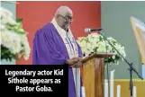  ??  ?? Legendary actor Kid Sithole appears as Pastor Goba.