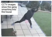  ??  ?? CCTV images show the gang smashing into the house