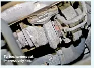  ??  ?? Turbocharg­ers get impressive­ly hot.