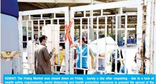  ??  ?? KUWAIT: The Friday Market was closed down on Friday - barely a day after reopening - due to a lack of health safety requiremen­ts, social distancing and health protection measures to prevent the spread of the coronaviru­s. — Photo by Fouad Al-Shaikh