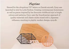  ??  ?? Named for the ubiquitous ‘OY’ letters on Danish aircraft, Oyoy was launched in 2012 by Lotte Fynboe. Creating contempora­ry homewares as well as pieces inspired by her favourite childhood toys in bright colours and patterns, Oyoy uses the Scandinavi­an...