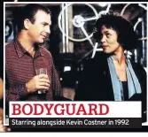 ??  ?? BODYGUARD Starring alongside Kevin Costner in 1992