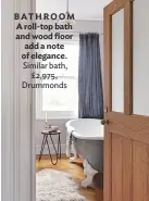  ??  ?? bathroom a roll-top bath and wood floor add a note of elegance. similar bath, £2,975, drummonds