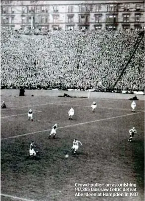  ??  ?? Crowd-puller: an astonishin­g 147,365 fans saw Celtic defeat Aberdeen at Hampden in 1937