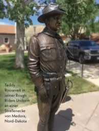  ??  ?? Teddy Roosevelt in seiner Rough Riders Uniform an einer Straßeneck­e von Medora, Nord-Dakota