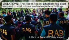  ?? © Munir Uz Zaman/AFP/Getty Images ?? VIOLATIONS: The Rapid Action Battalion has been accused of abductions and extra-judicial killings