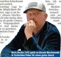  ??  ?? Boris Becker (49) spielt an diesem Wochenende in Tschechien Poker für einen guten Zweck