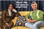  ?? ?? TELLY PAL Tan spoke to singer Kelly