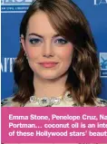  ??  ?? Emma Stone, Penelope Cruz, Natalie Portman… coconut oil is an integral part of these Hollywood stars’ beauty regime