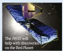  ??  ?? The JWST will help with discoverie­s on the Red Planet