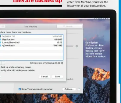  ??  ?? Go to System Preference­s > Time Machine, click on Options, then the ‘+’ button to exclude folders from backups.