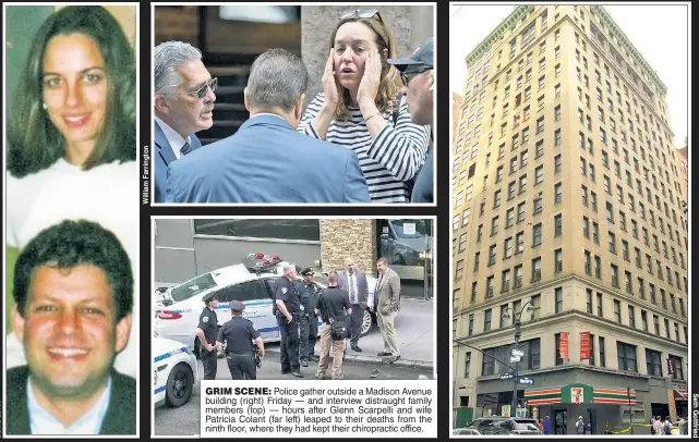  ??  ?? GRIM SCENE: Police gather outside a Madison Avenue building (right) Friday — and interview distraught family members (top) — hours after Glenn Scarpelli and wife Patricia Colant (far left) leaped to their deaths from the ninth floor, where they had kept their chiropract­ic office.