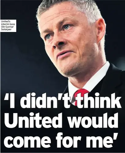  ??  ?? United’s interim boss Ole Gunnar Solskjaer