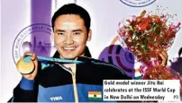  ?? PTI ?? Gold medal winner Jitu Rai celebrates at the ISSF World Cup in New Delhi on Wednesday