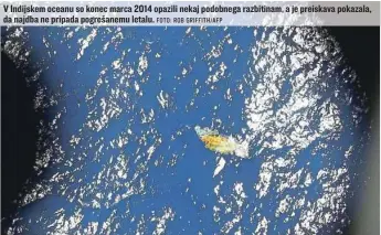  ?? FOTO: ROB GRIFFITH/AFP ?? V Indijskem oceanu so konec marca 2014 opazili nekaj podobnega razbitinam, a je preiskava pokazala, da najdba ne pripada pogrešanem­u letalu.