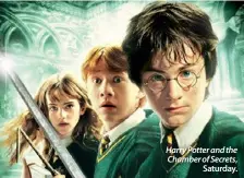  ??  ?? Harry Potter and the Chamber of Secrets,
Saturday.